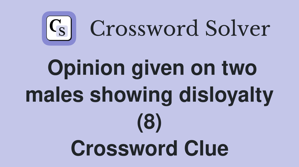Opinion given on two males showing disloyalty (8) Crossword Clue