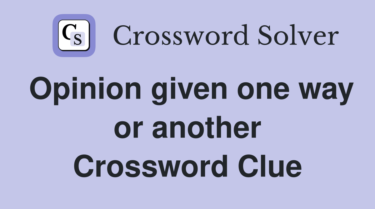 Opinion given one way or another Crossword Clue