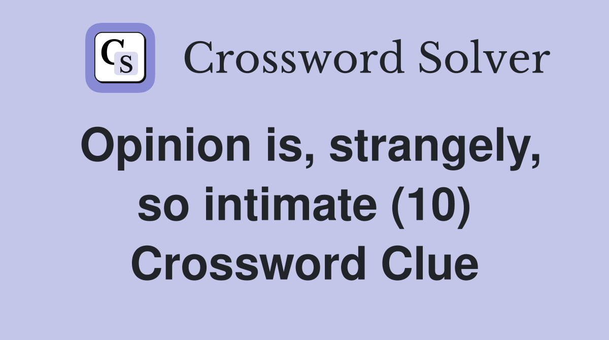 Opinion is, strangely, so intimate (10) Crossword Clue