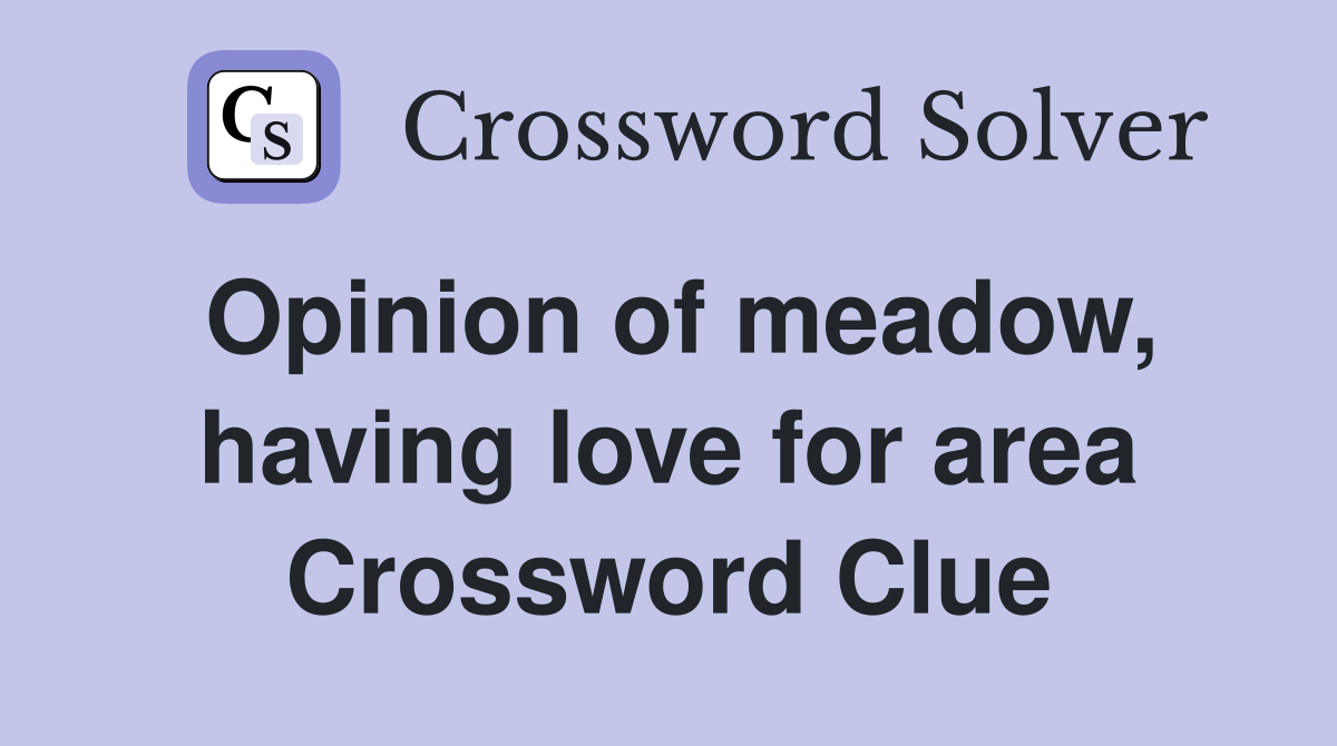 Opinion of meadow, having love for area Crossword Clue