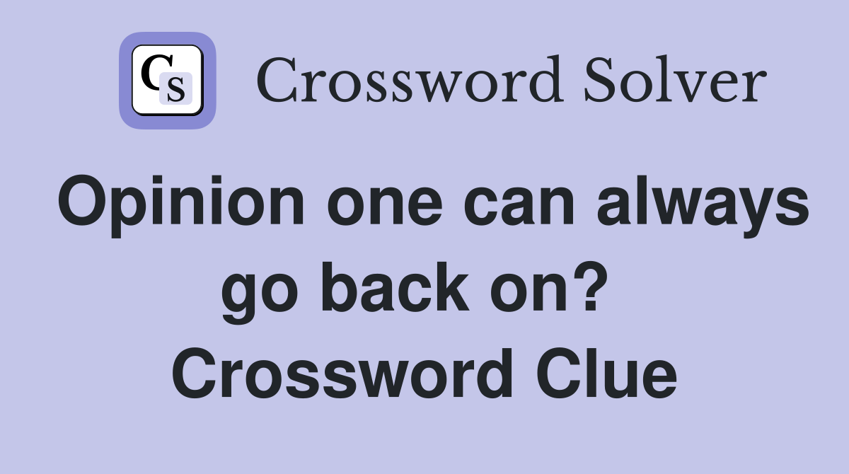 Opinion one can always go back on?  Crossword Clue