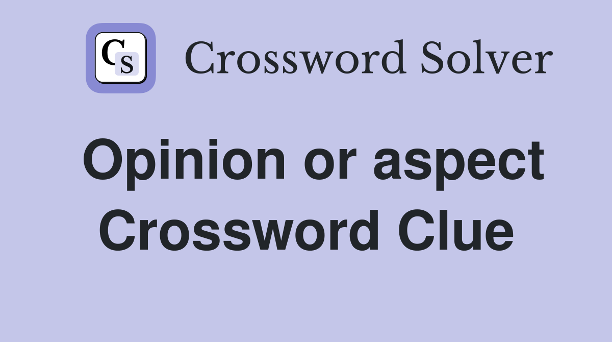 Opinion or aspect Crossword Clue