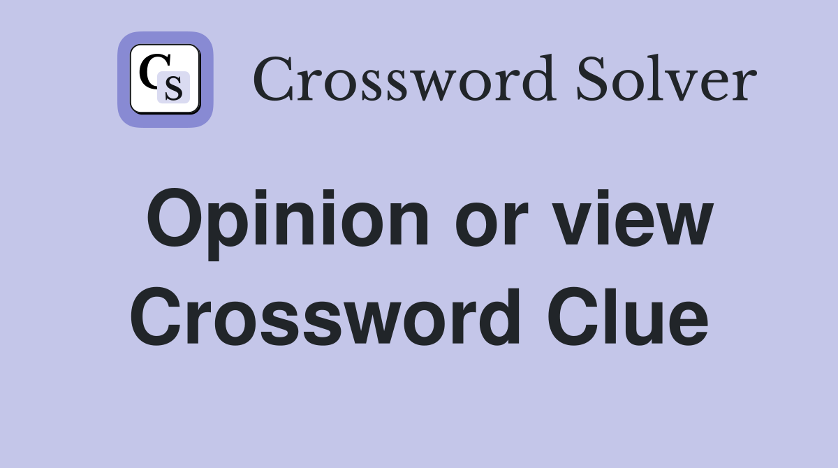 Opinion or view Crossword Clue