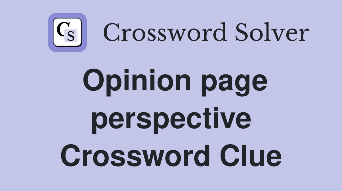 Opinion page perspective Crossword Clue