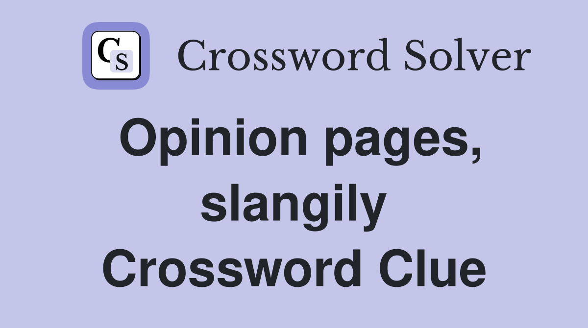 Opinion pages, slangily Crossword Clue