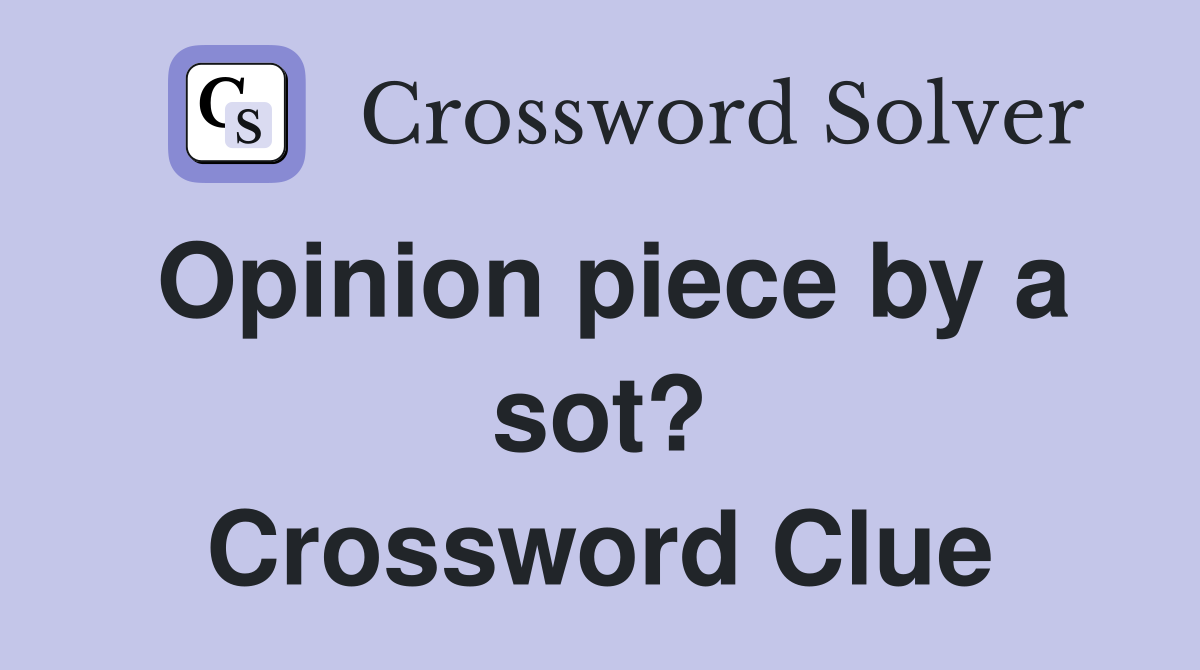 Opinion piece by a sot? Crossword Clue