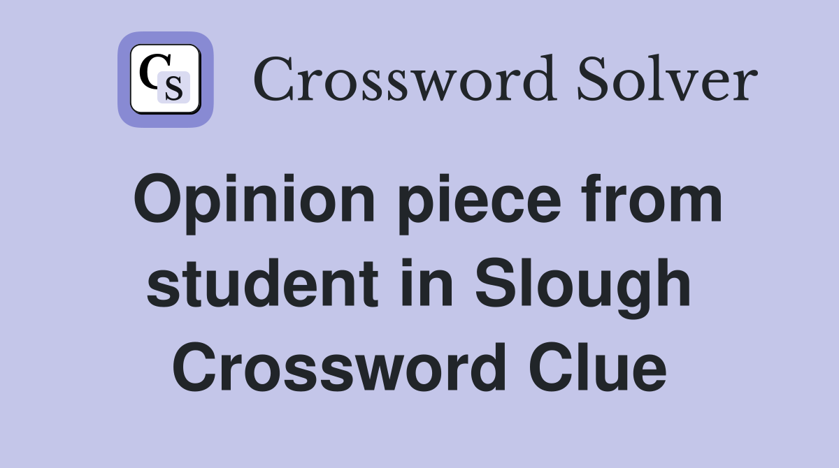 Opinion piece from student in Slough Crossword Clue