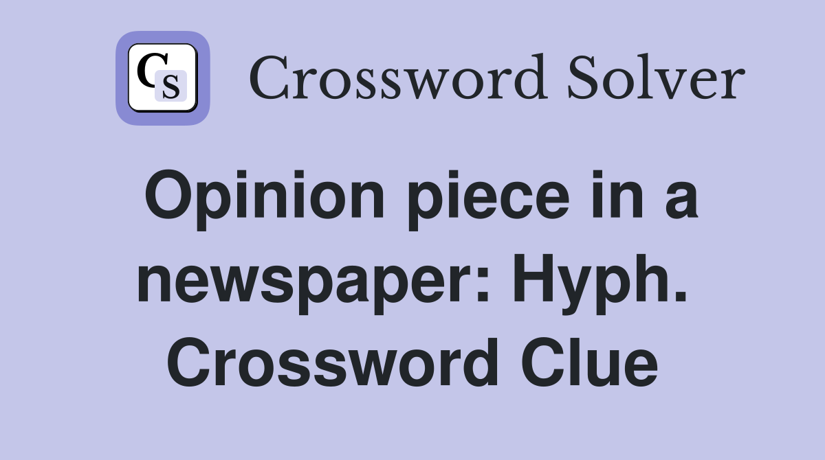 Opinion piece in a newspaper: Hyph. Crossword Clue