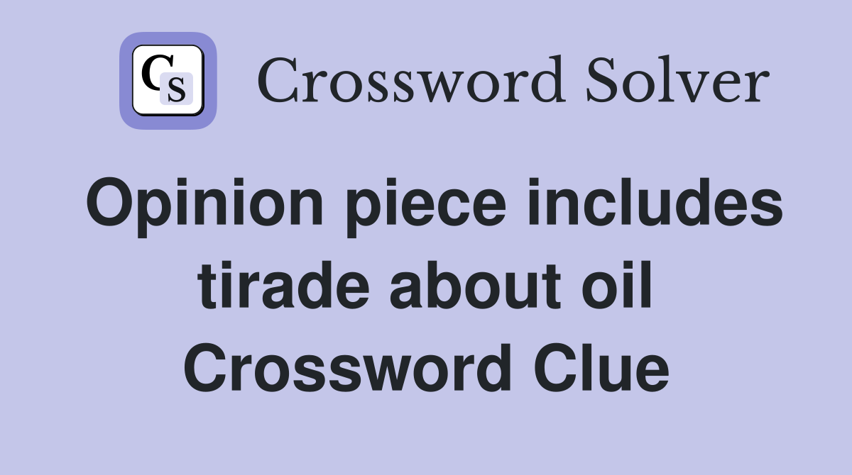 Opinion piece includes tirade about oil Crossword Clue