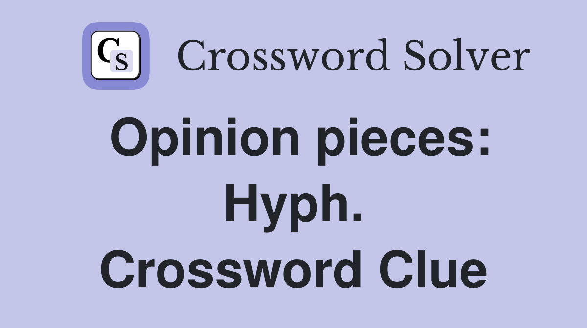 Opinion pieces: Hyph. Crossword Clue