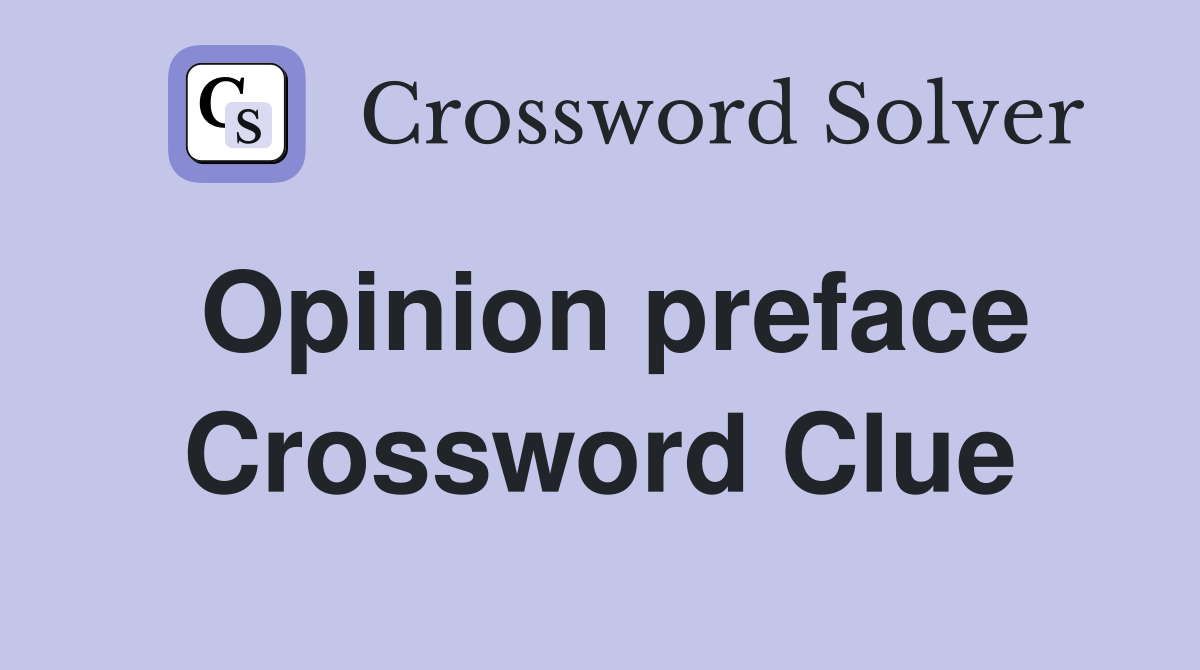 Opinion preface Crossword Clue