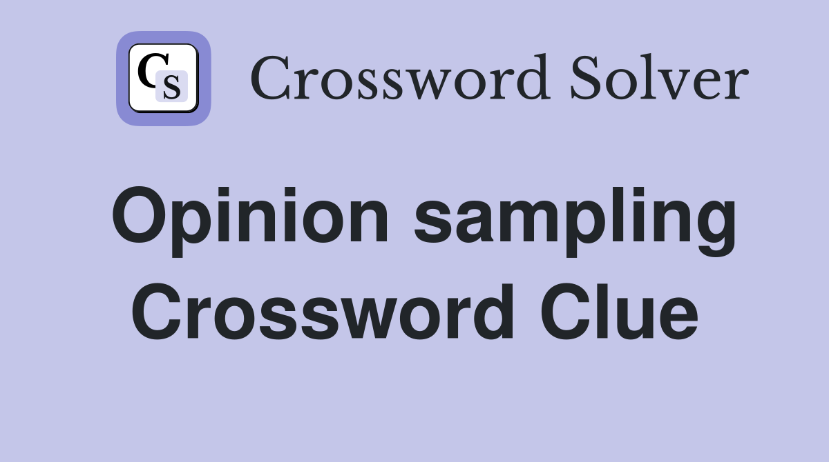 Opinion sampling Crossword Clue