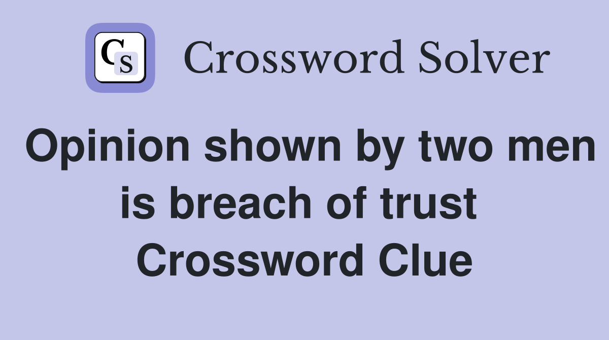 Opinion shown by two men is breach of trust  Crossword Clue