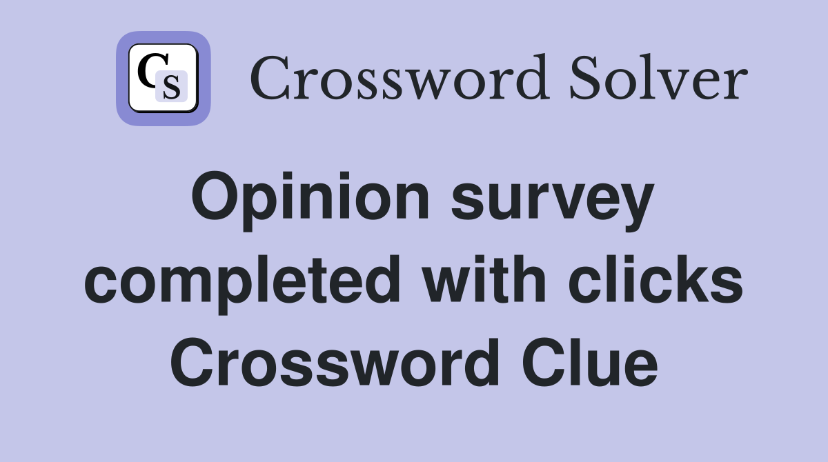 Opinion survey completed with clicks Crossword Clue