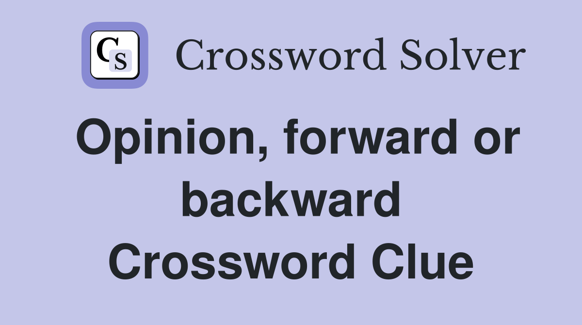 Opinion, forward or backward Crossword Clue