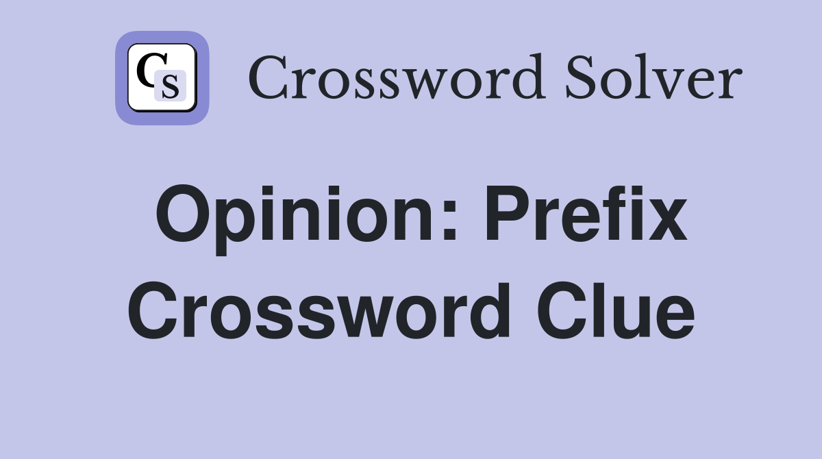 Opinion: Prefix Crossword Clue
