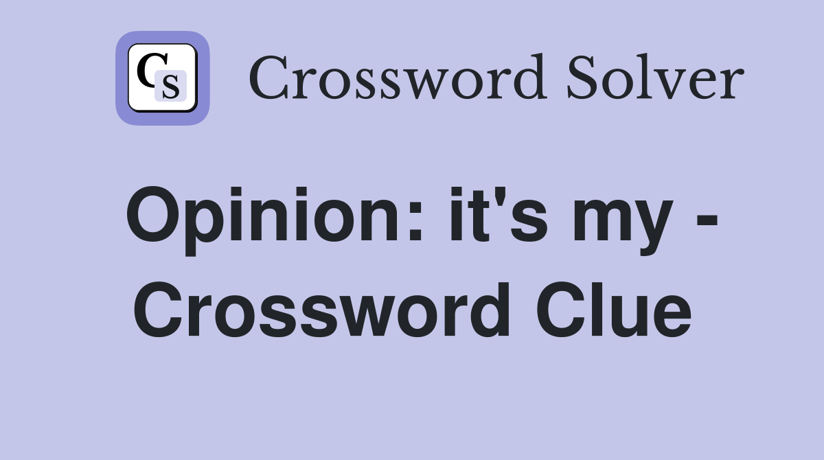 Opinion: it's my - Crossword Clue