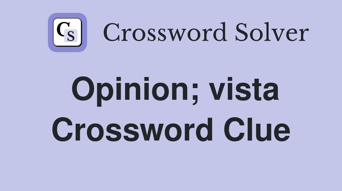 Opinion; vista Crossword Clue