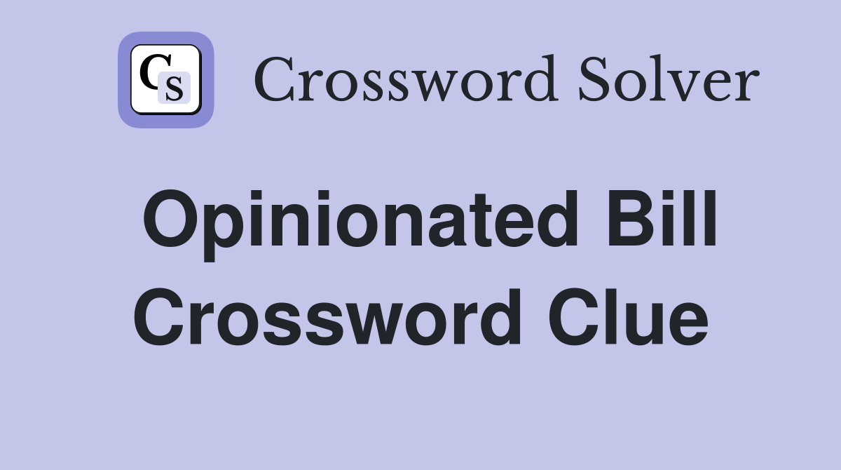 Opinionated Bill Crossword Clue