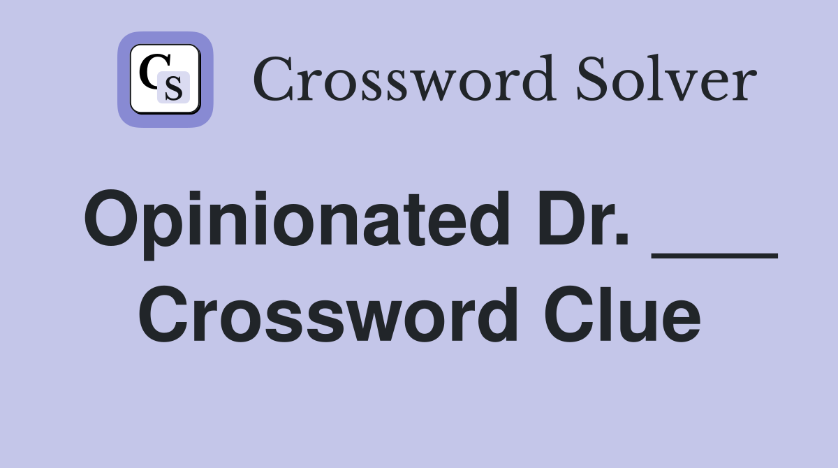 Opinionated Dr. ___ Crossword Clue
