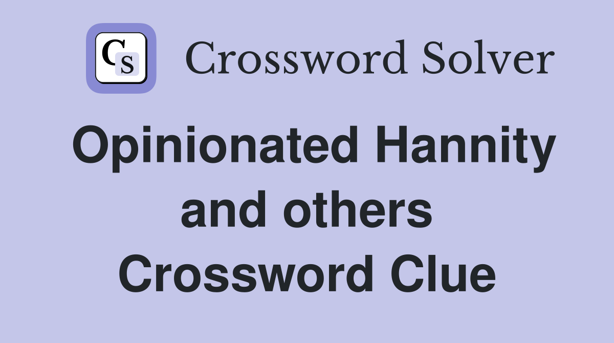 Opinionated Hannity and others Crossword Clue