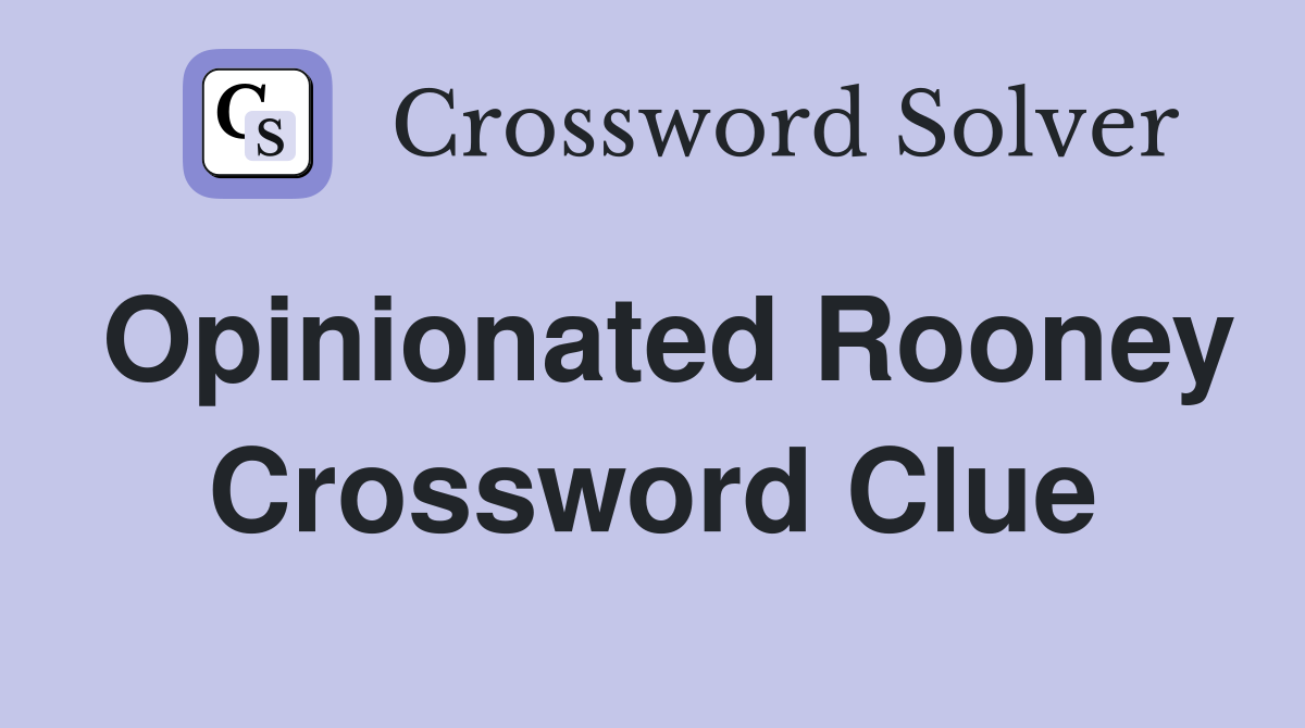 Opinionated Rooney Crossword Clue