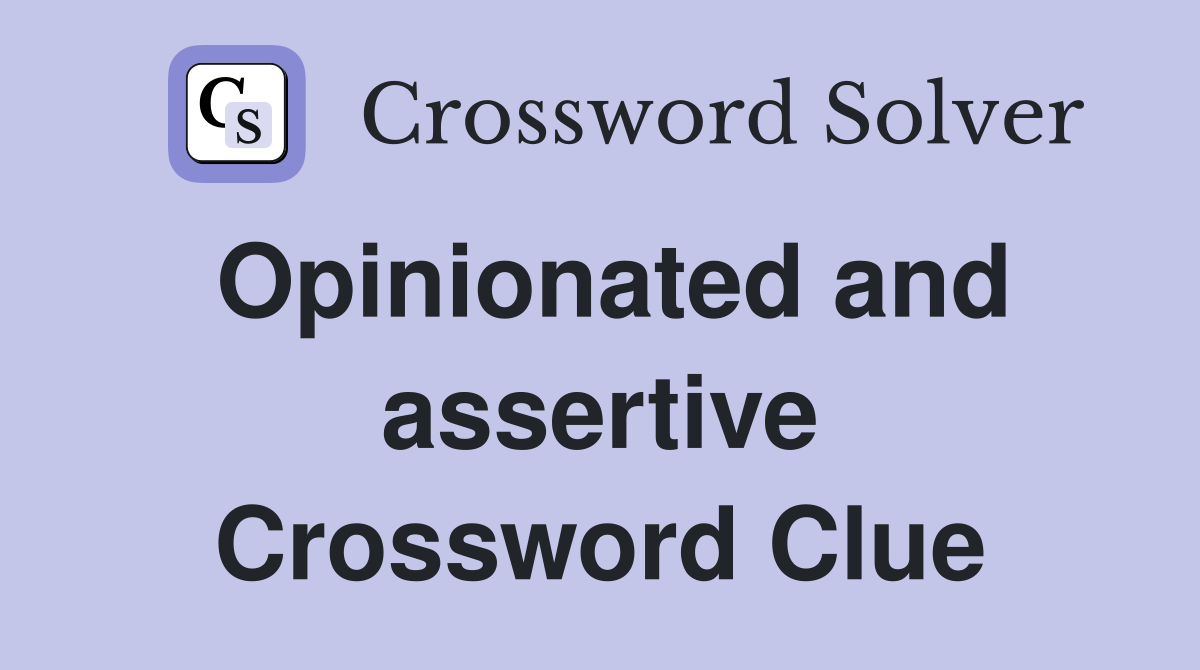 Opinionated and assertive Crossword Clue