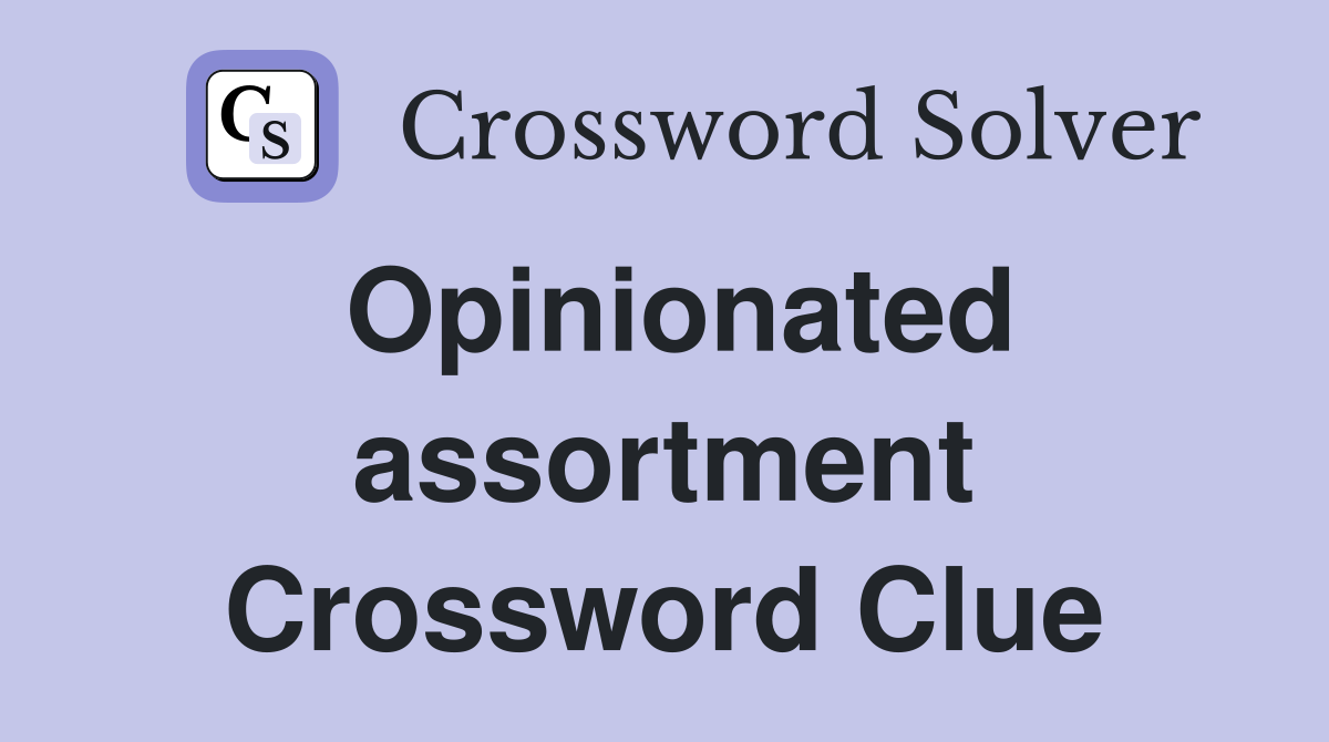 Opinionated assortment Crossword Clue