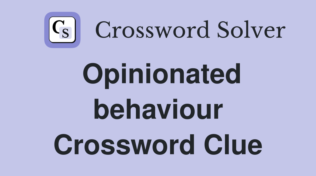 Opinionated behaviour Crossword Clue
