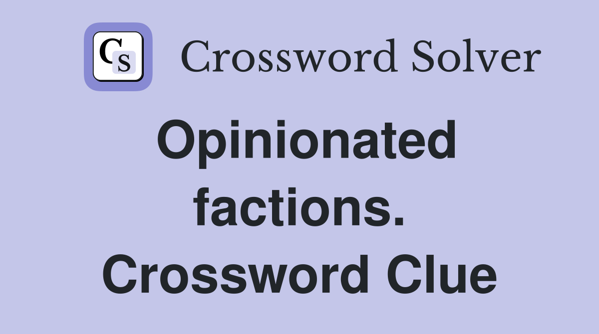 Opinionated factions. Crossword Clue