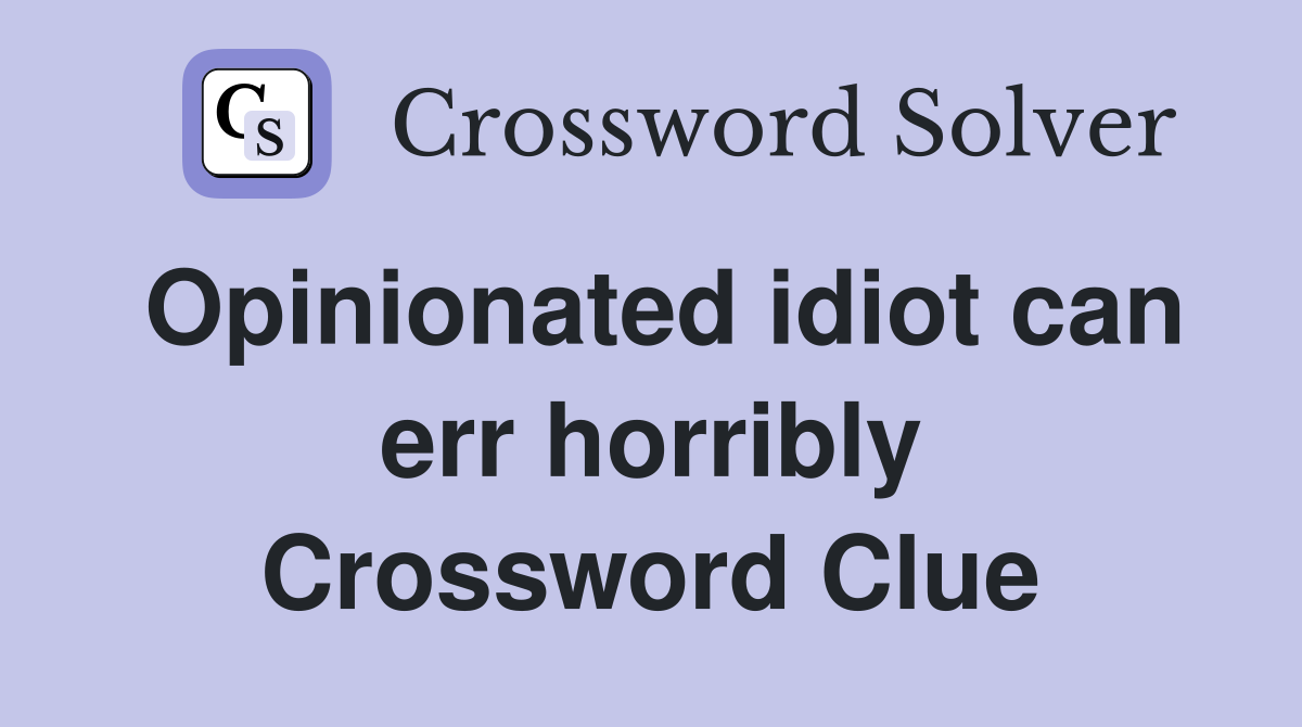 Opinionated idiot can err horribly Crossword Clue