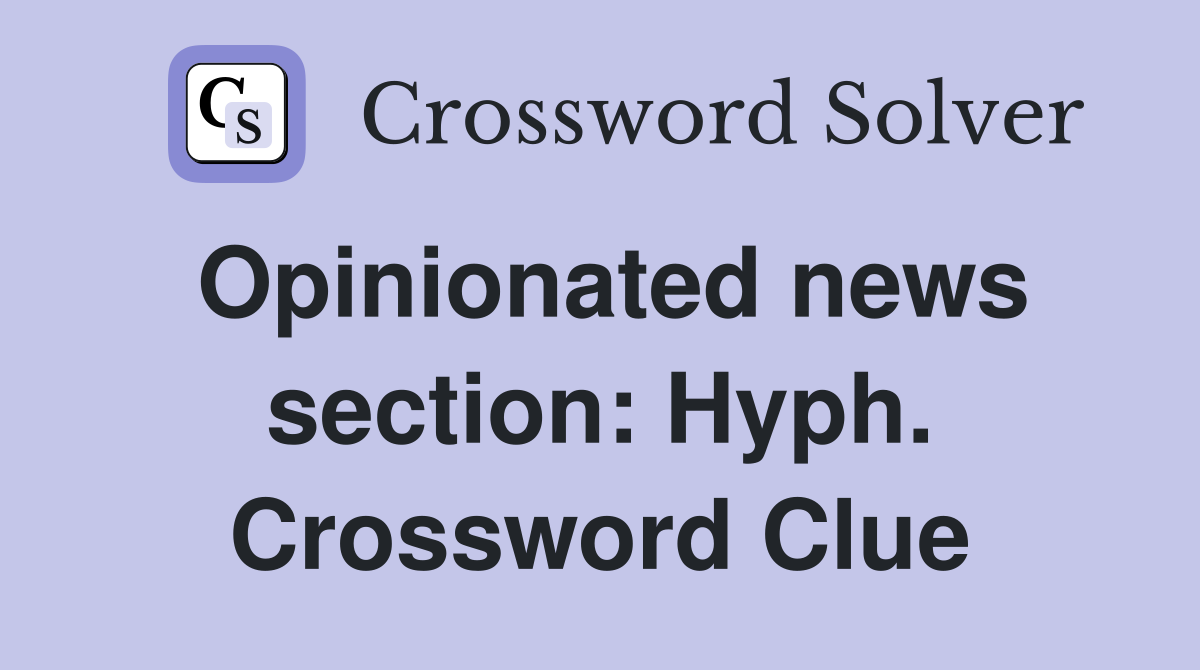 Opinionated news section: Hyph. Crossword Clue