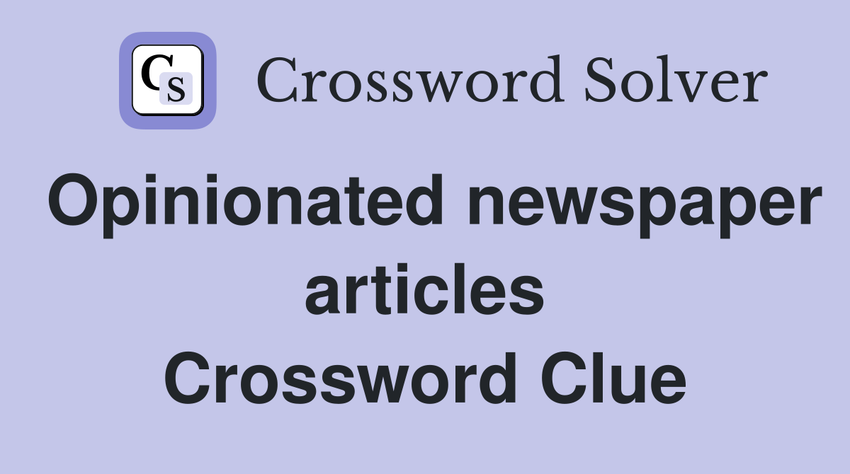 Opinionated newspaper articles Crossword Clue