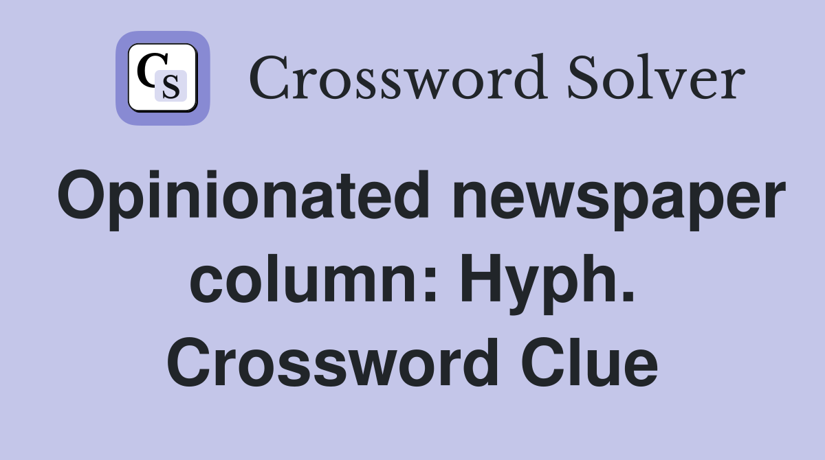 Opinionated newspaper column: Hyph. Crossword Clue