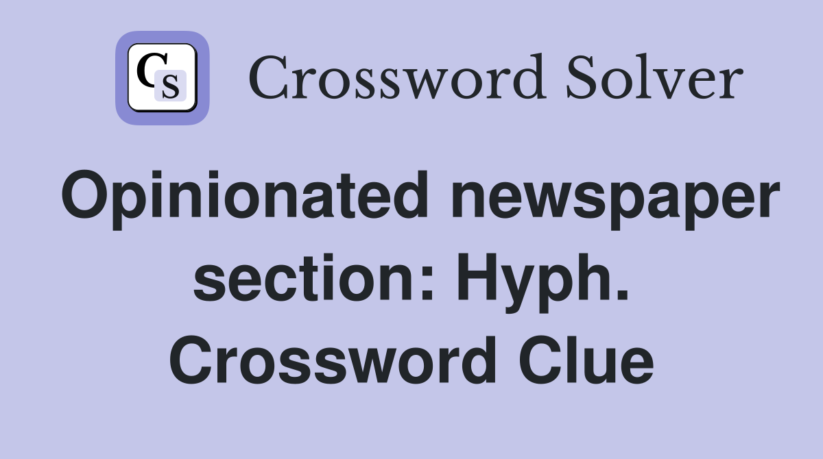 Opinionated newspaper section: Hyph. Crossword Clue