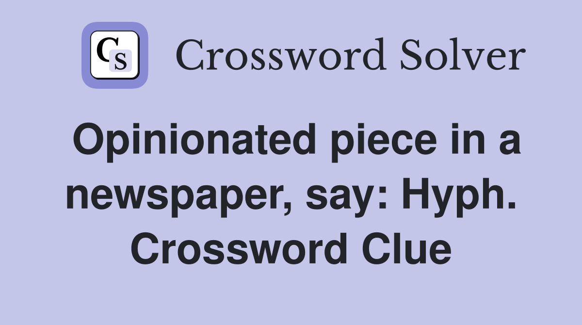 Opinionated piece in a newspaper, say: Hyph. Crossword Clue
