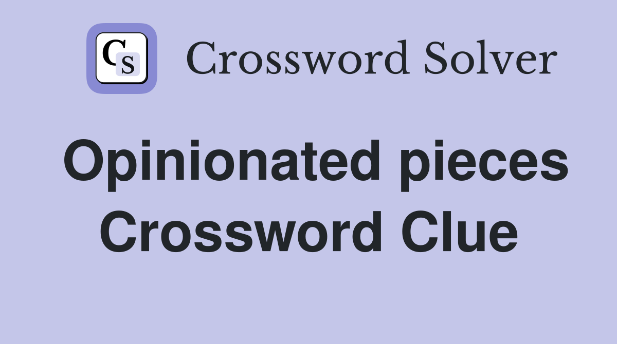 Opinionated pieces Crossword Clue
