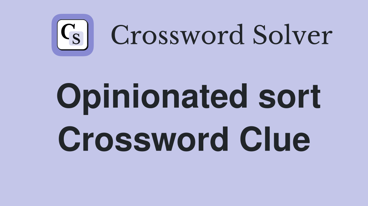 Opinionated sort Crossword Clue