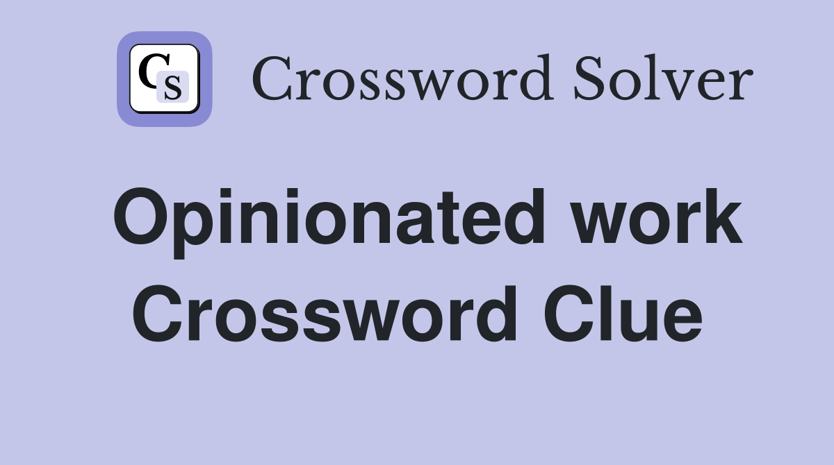 Opinionated work Crossword Clue