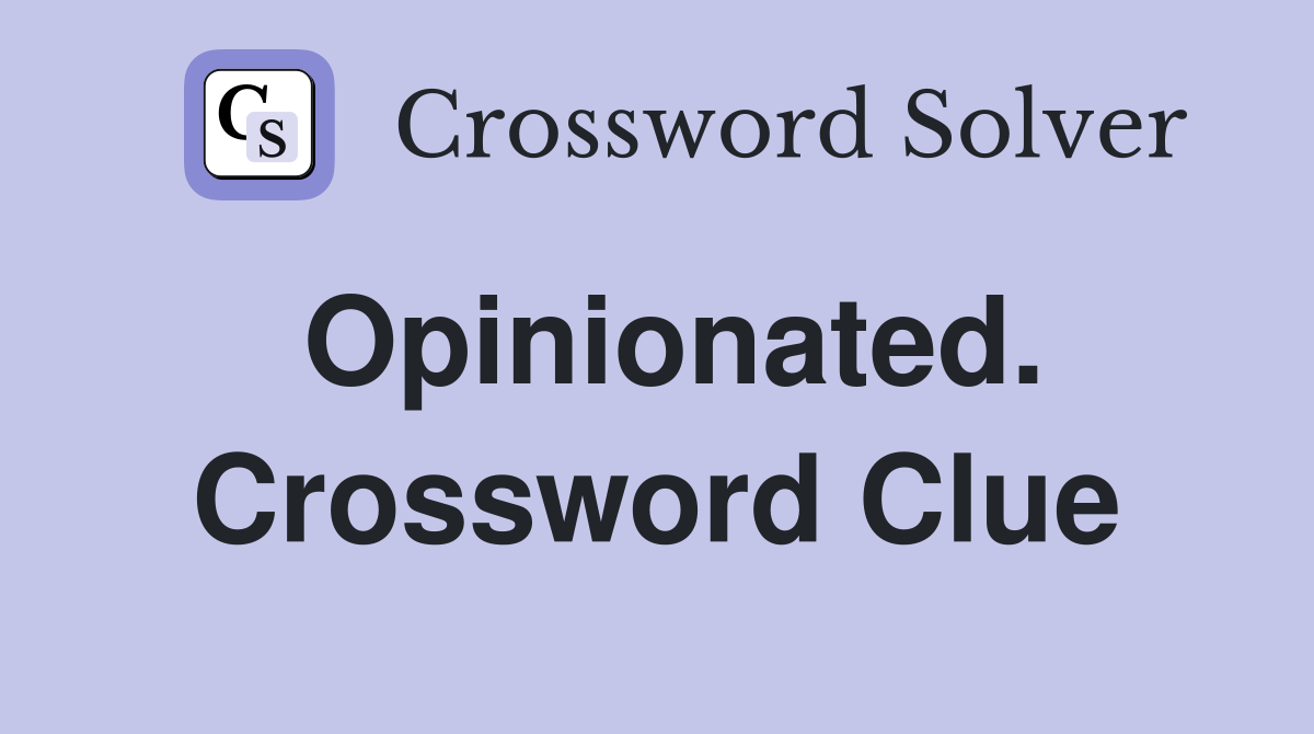 Opinionated. Crossword Clue