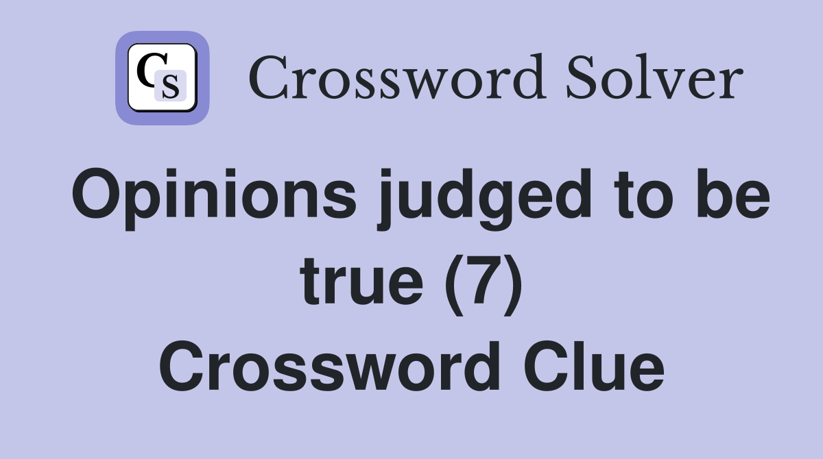 Opinions judged to be true (7) Crossword Clue