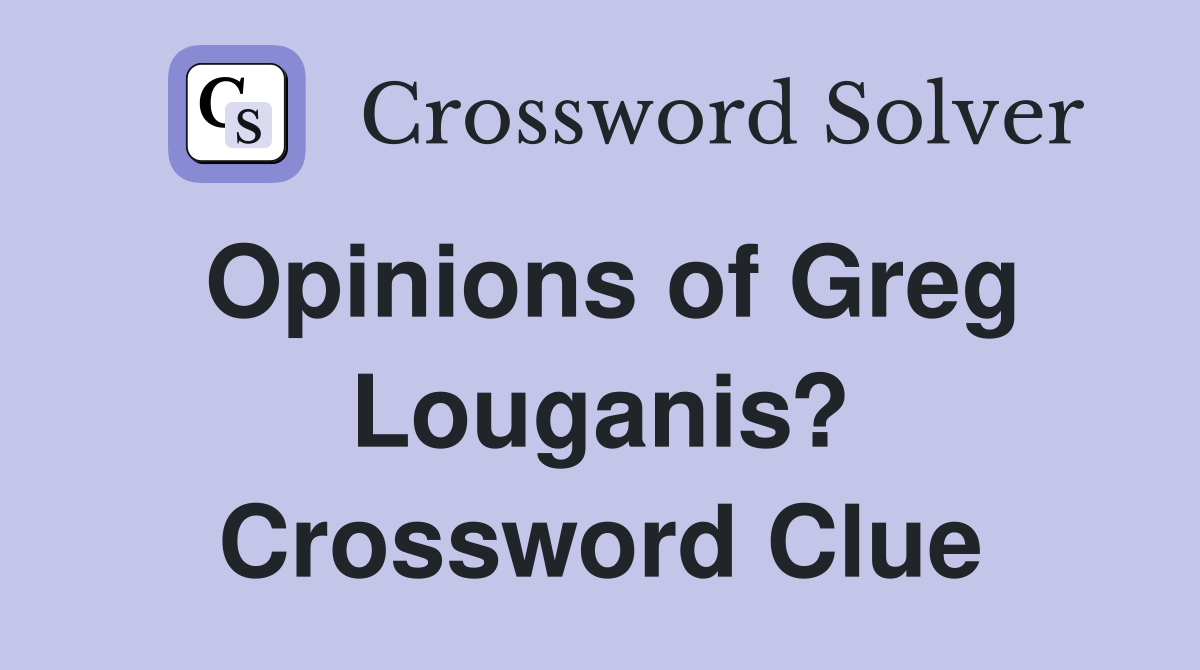 Opinions of Greg Louganis? Crossword Clue