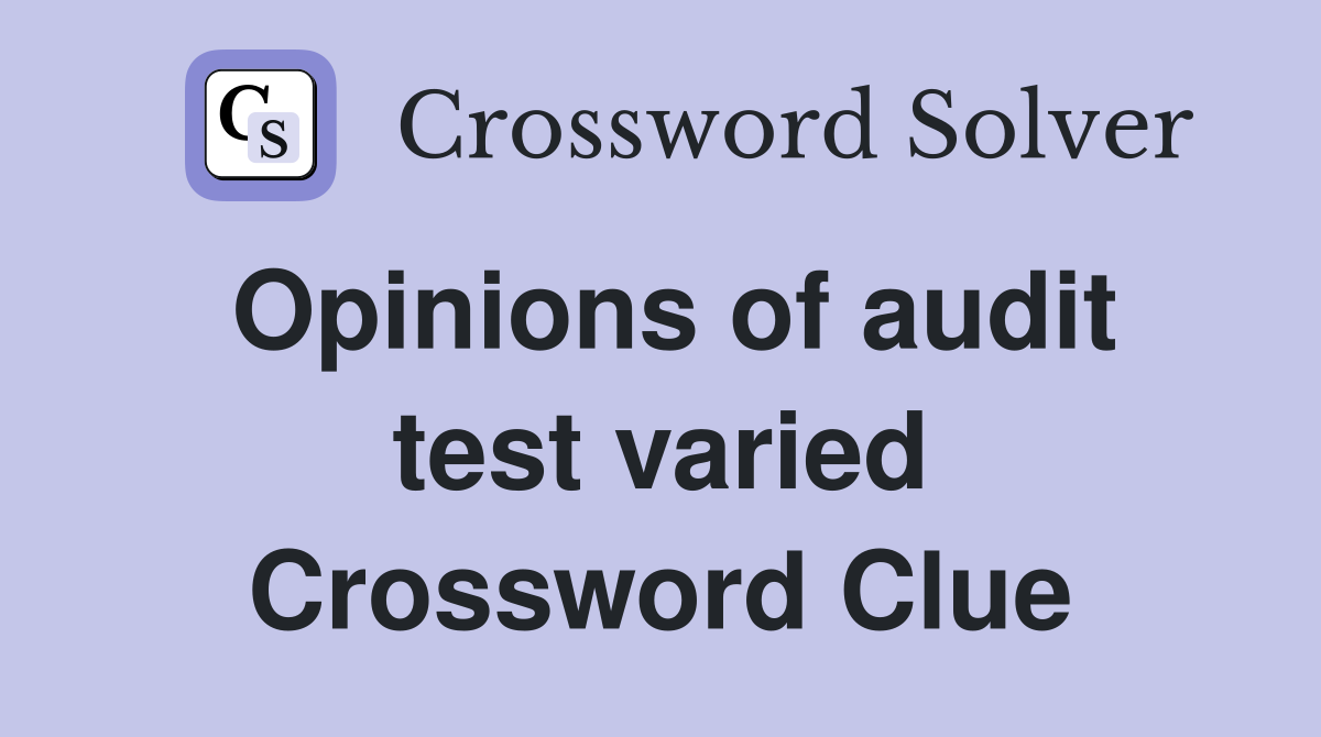Opinions of audit test varied Crossword Clue