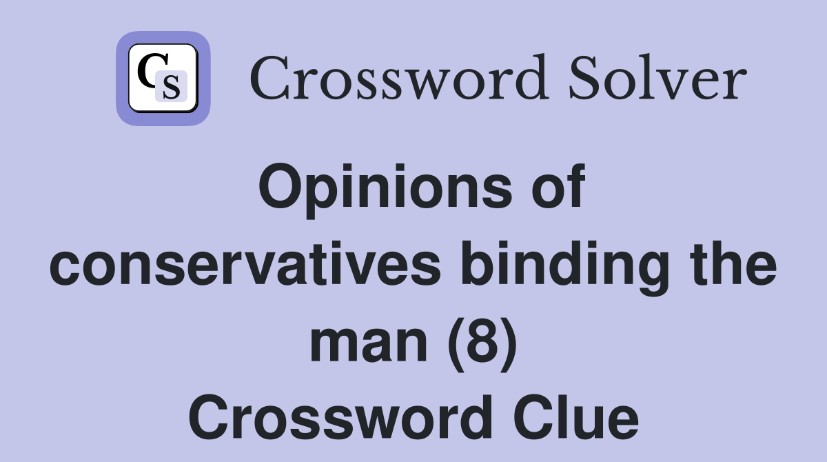 Opinions of conservatives binding the man (8) Crossword Clue
