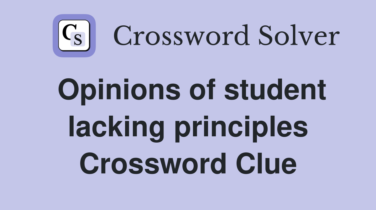 Opinions of student lacking principles Crossword Clue