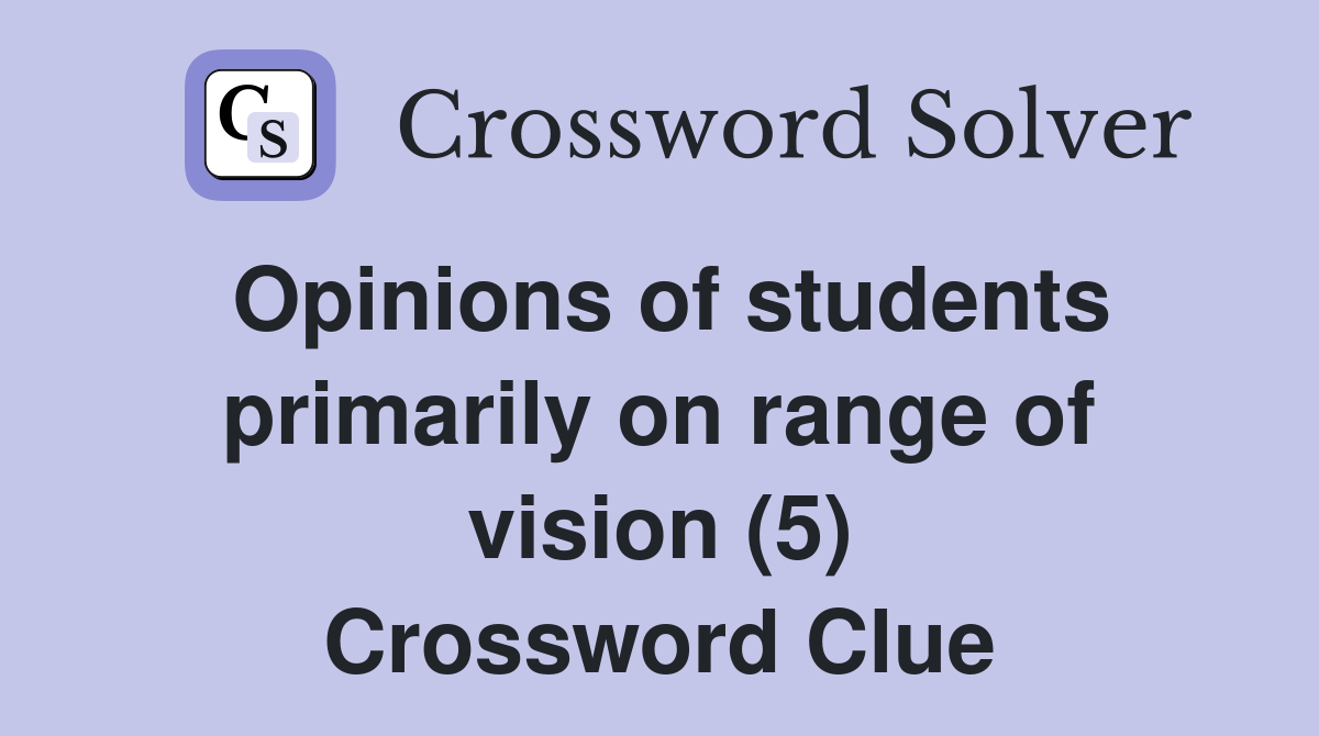Opinions of students primarily on range of vision (5) Crossword Clue