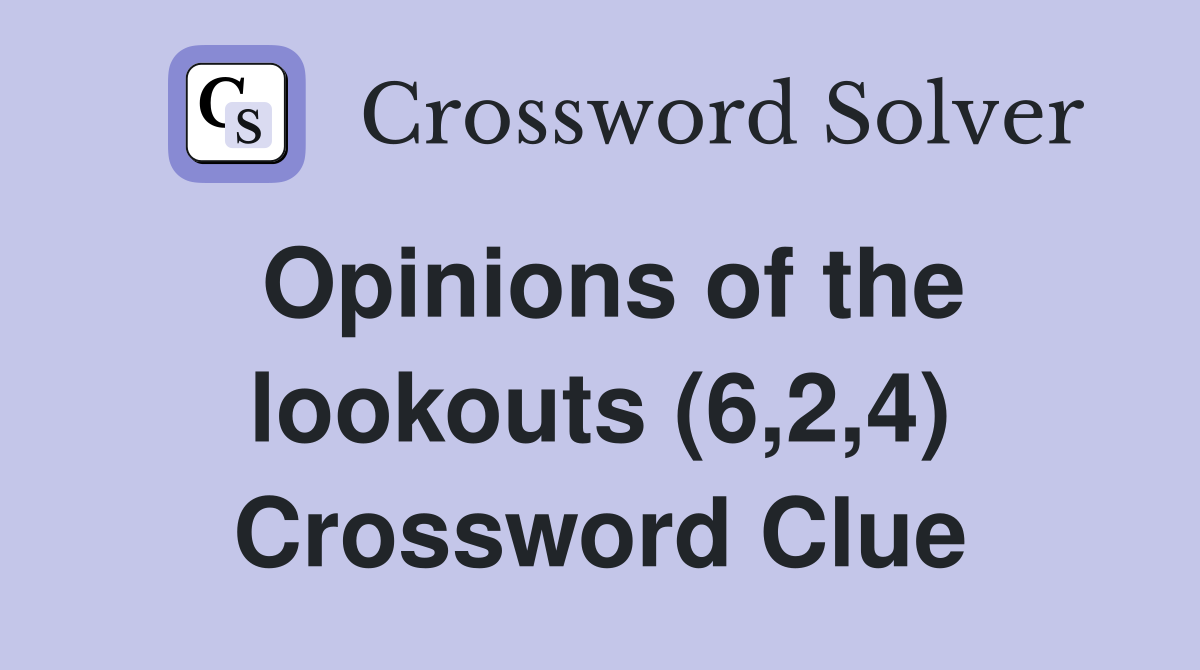 Opinions of the lookouts (6,2,4) Crossword Clue
