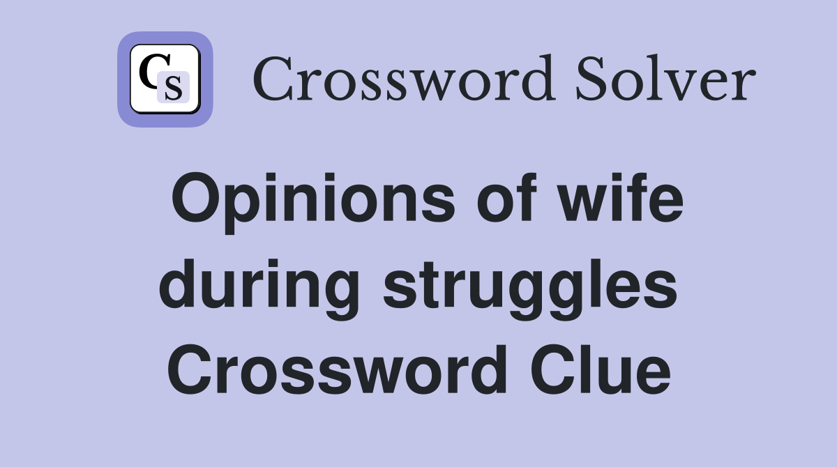 Opinions of wife during struggles Crossword Clue