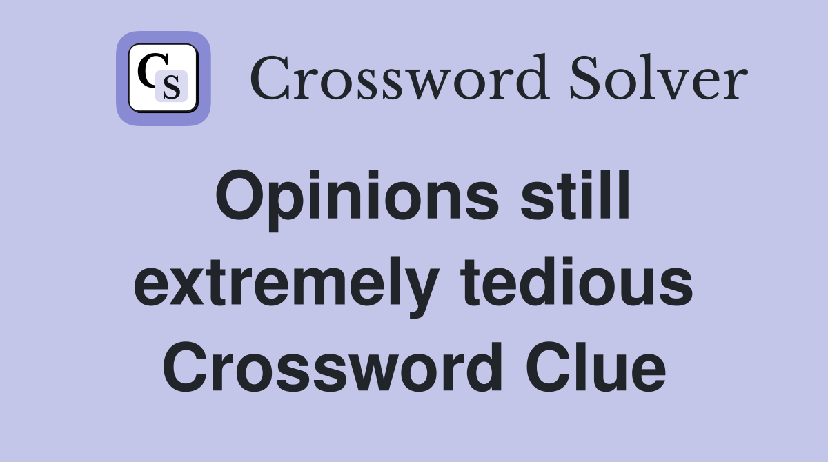 Opinions still extremely tedious Crossword Clue