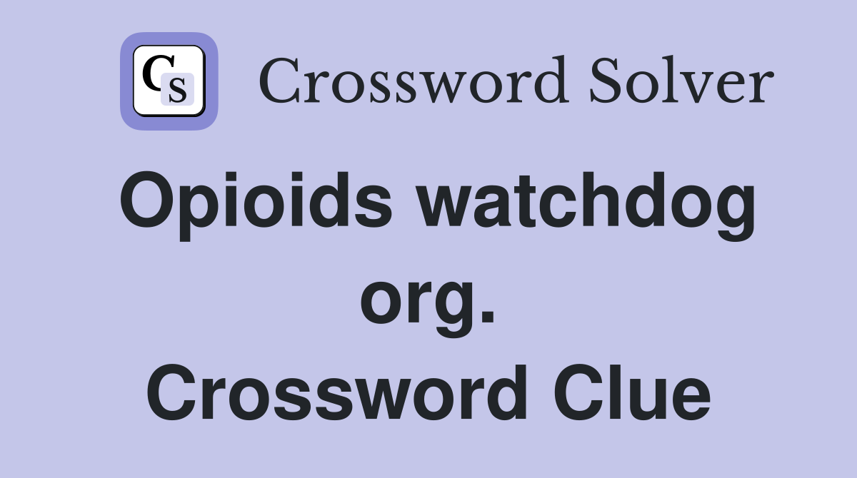 Opioids watchdog org. Crossword Clue